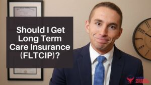 Should I Get Long Term Care Insurance (FLTCIP)?
